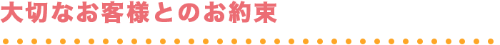 大切なお客様とのお約束